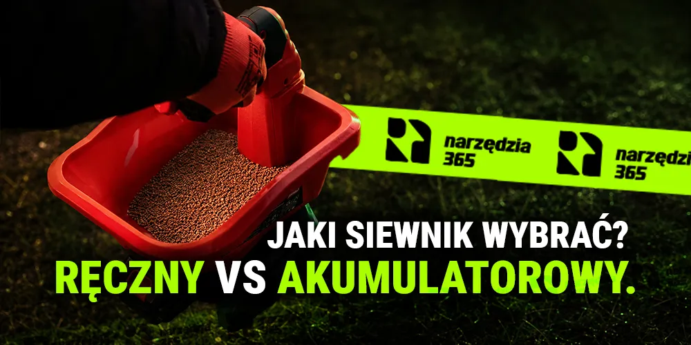 Jaki siewnik wybrać? Ręczny czy akumulatorowy – poradnik, który ułatwi decyzję